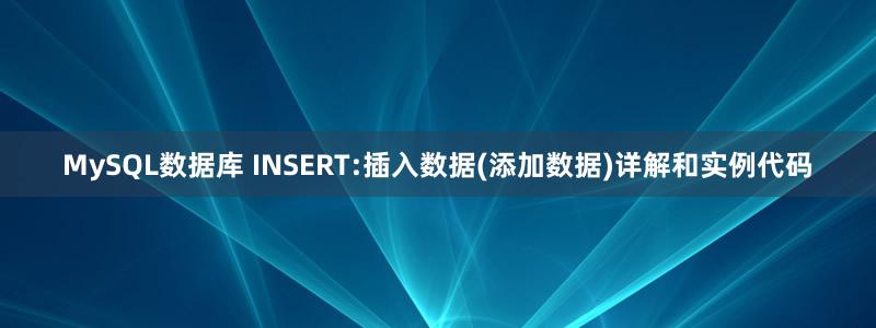 MySQL数据库 INSERT:插入数据(添加数据)详解和实例代码