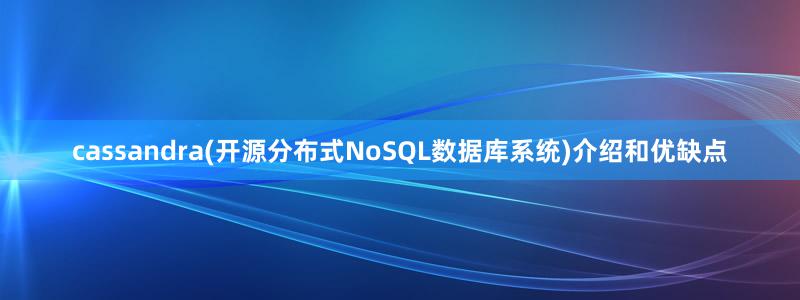 cassandra(开源分布式NoSQL数据库系统)介绍和优缺点