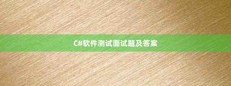 C#软件测试面试题及答案