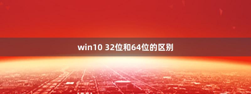 win10 32位和64位的区别